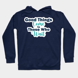 Good Things Come to Those Who Wait Inspirational Quote on Patience Hoodie